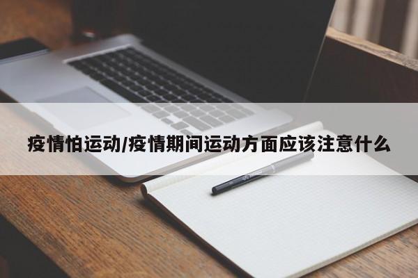 疫情怕运动/疫情期间运动方面应该注意什么