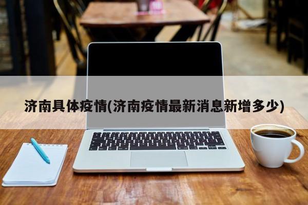 济南具体疫情(济南疫情最新消息新增多少)
