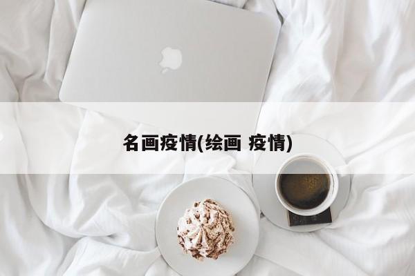 名画疫情(绘画 疫情)