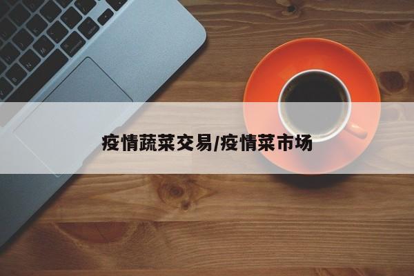 疫情蔬菜交易/疫情菜市场
